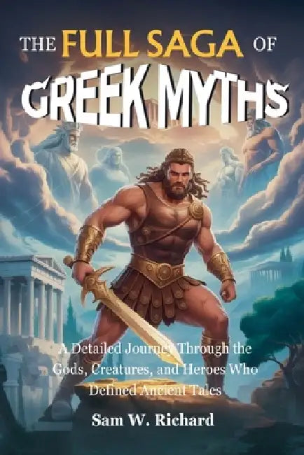The Full Saga of Greek Myths: From Chaos to Olympus by Sam W. Richard