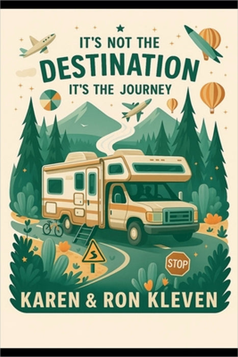 It's Not the Destination It's the Journey by Karen Kleven and Ron Kleven