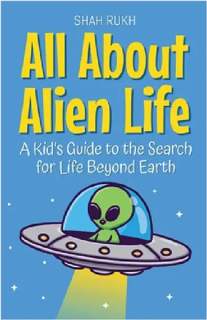 All About Alien Life: A Kid's Guide to the Search for Life Beyond Earth by Rukh, Shah