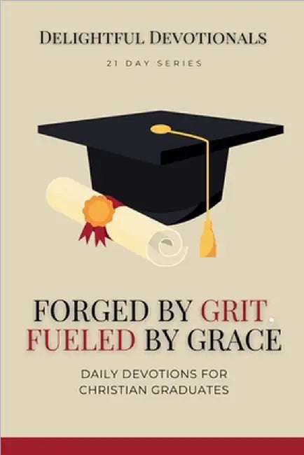 Forged by Grit, Fueled by Grace: Daily Devotions for Christian Graduates by Devotionals, Delightful
