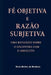Fé Objetiva e Razão Subjetiva by Decio Martins de Medeiros
