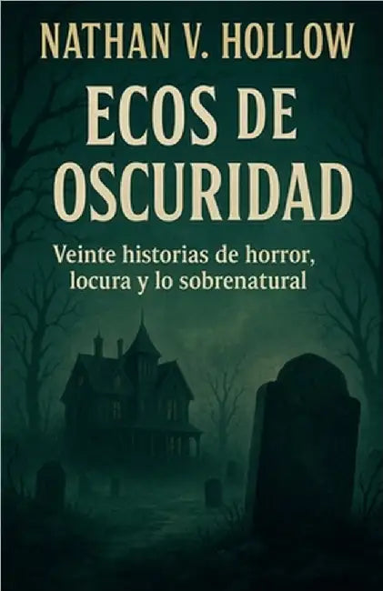 Ecos de oscuridad Veinte historias de horror, locura y lo sobrena-tural by Nathan V. Hollow