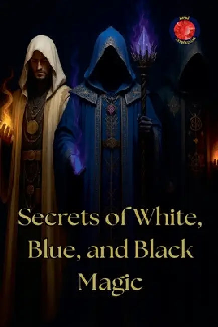 Secrets of White, Blue, and Black Magic by Alina Rubi