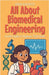 All About Biomedical Engineering: A Kid's Guide to Science That Heals by Rasheed, Anam
