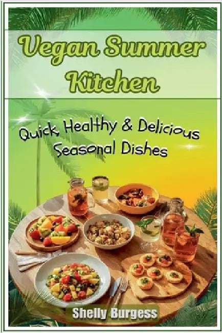 Vegan Summer Kitchen: Quick, Healthy & Delicious Seasonal Dishes by Burgess, Shelly