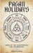 Pagan Holidays: Wheel of the Year Festivals and Celebrations by Sebastian Berg