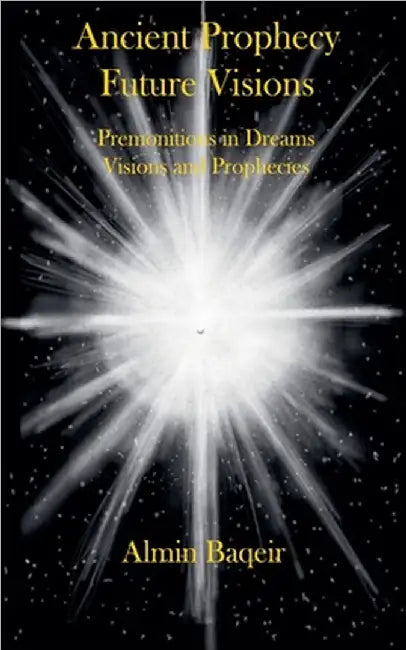 Ancient Prophecy Future Visions - Premonitions in Dreams Visions and Prophecies by Baqeir, Almin