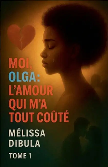 Moi, Olga: L'amour qui m'a tout coûté by Melissa Dibula