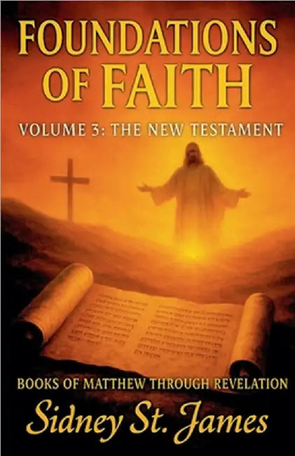 Foundations of Faith: Volume 3 - The New Testament by Sidney St James