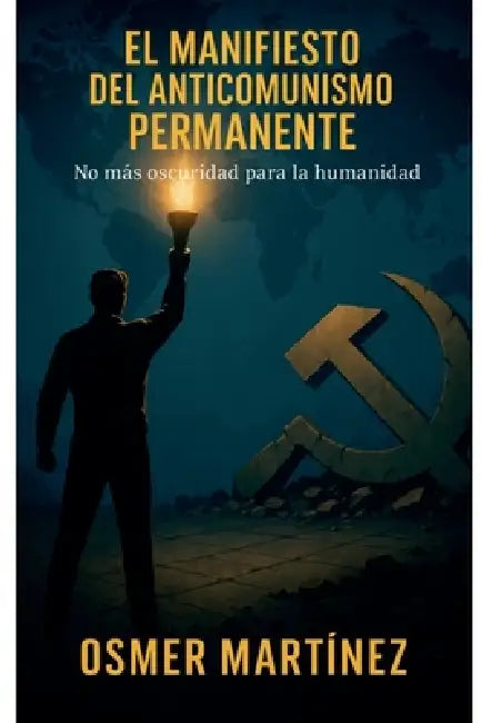 EL MANIFIESTO DEL ANTICOMUNISMO PERMANENTE No más oscuridad para la humanidad by Osmer Martínez