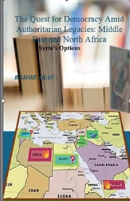 The Quest for Democracy Amid Authoritarian Legacies: Middle East and North Africa, Syria's Options by Bahoz Aras