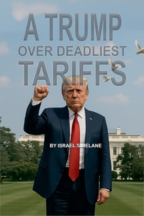 A Trump Over Deadliest Tariffs by Israel Simelane