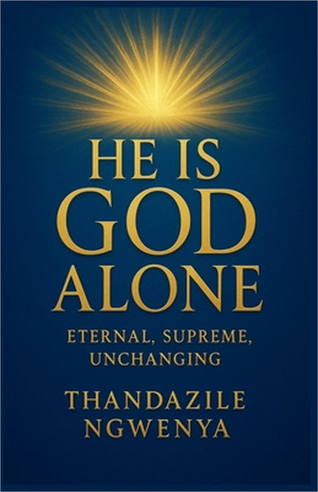He Is God Alone - Eternal Supreme Unchanging by Thandazile Ngwenya