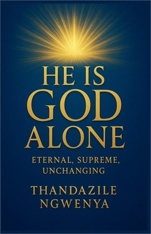 He Is God Alone - Eternal Supreme Unchanging by Thandazile Ngwenya