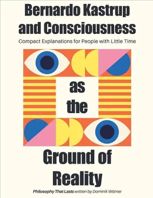 Bernardo Kastrup and Consciousness as the Ground of Reality by Wörner, Dominik