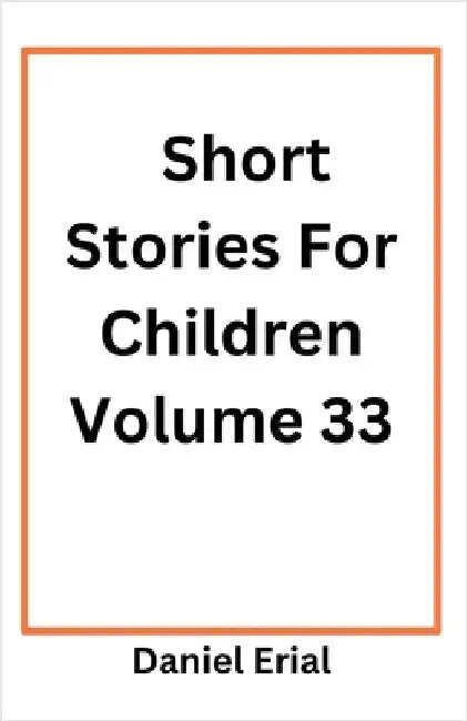 Short Stories For Children Volume 33 by Daniel Erial