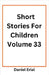 Short Stories For Children Volume 33 by Daniel Erial