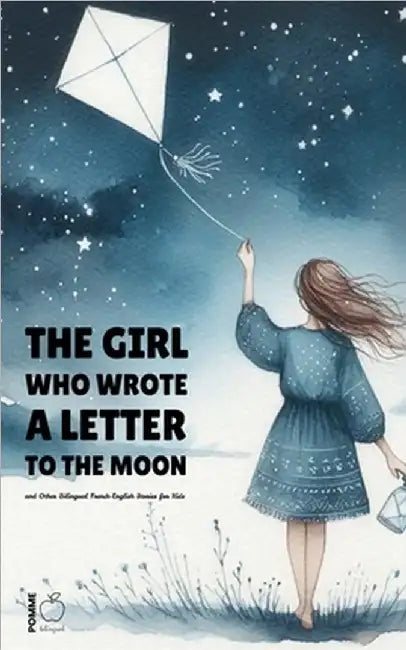 The Girl Who Wrote a Letter to the Moon and Other Bilingual French-English Stories for Kids by Pomme Bilingual