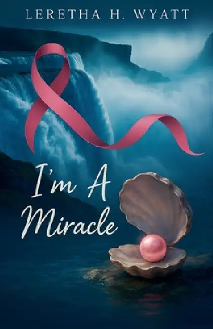 I'm A Miracle by Leretha Wyatt