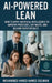 AI-Powered Lean: How to Apply Artificial Intelligence to Improve Processes, Cut Waste, and Deliver Faster Results by Mohammed Hamed Ahmed Soliman