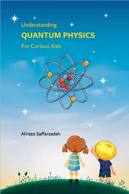 Understanding Quantum Physics For Curious Kids by Saffarzadeh, Alireza