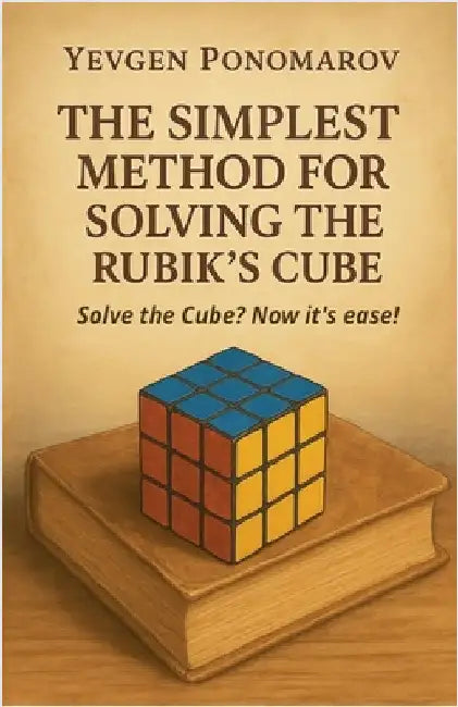 The simplest method for solving the Rubik's Cube by Yevgen Ponomarov