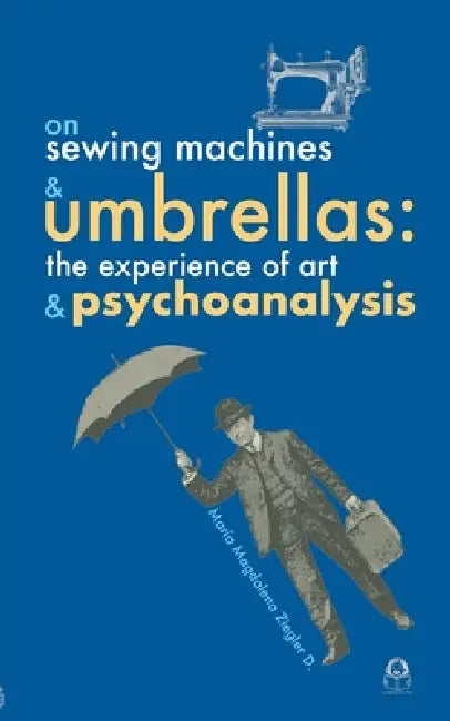 On Sewing Machines and Umbrellas: The Experience of Art and Psychoanalysis by Maria Magdalena Ziegler