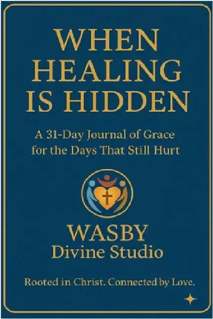 When Healing is Hidden: A 31-DAY Journal of Grace by Wasby Divine Studio