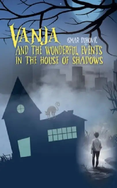 Vanja and the wonderful events in the House of Shadows by Ismar Duhovic