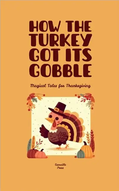 How the Turkey Got Its Gobble: Magical Tales for Thanksgiving by Press, Camaille