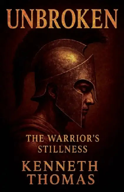 Unbroken: The Warrior's Stillness by Kenneth Thomas