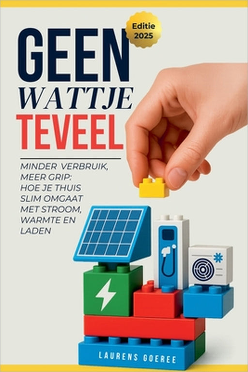 Geen Wattje Te veel: Minder verbruik, meer grip: Hoe je thuis slim omgaat met stroom, warmte en laden by Laurens Goeree