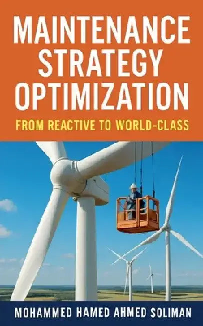 Maintenance Strategy Optimization: From Reactive to World-Class by Mohammed Hamed Ahmed Soliman