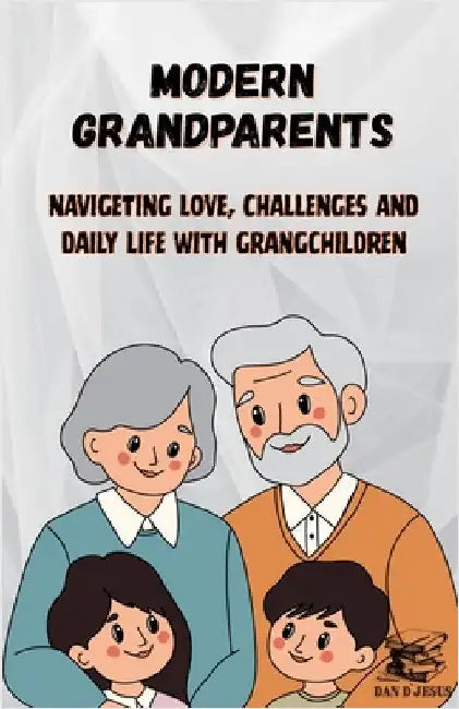 MODERN GRANDPARENTS - Navigating Love, Challenges and Daily Life with Grandchildren by D`jesus, Dan