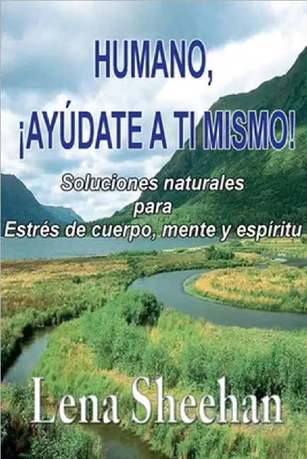 HUMANO, ¡AYÚDATE A TI MISMO! Soluciones naturales para Estrés de cuerpo, mente y espíritu by Eileen Sheehan