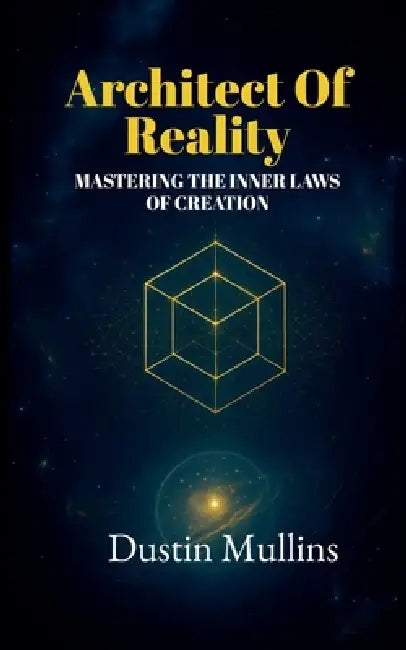 Architect of Reality: Mastering the Inner Laws of Creation by Dustin Mullins