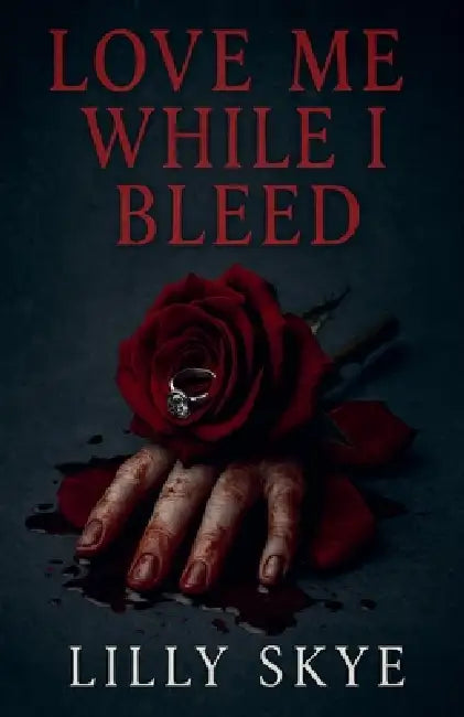 Love Me While I Bleed by Lilly Skye