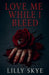 Love Me While I Bleed by Lilly Skye