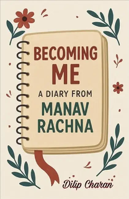 Becoming Me: A Diary from Manav Rachna by Dilip Charan