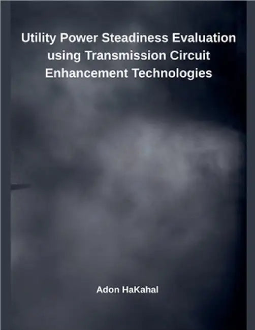 Utility Power Steadiness Evaluation using Transmission Circuit Enhancement Technologies by Adon Hakahal