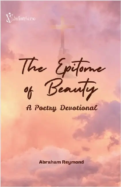 The Epitome of Beauty: A Poetry Devotional by Abraham Reymond