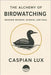 The Alchemy of Birdwatching: Weaving Wonder, Science, and Soul by Lux, Caspian