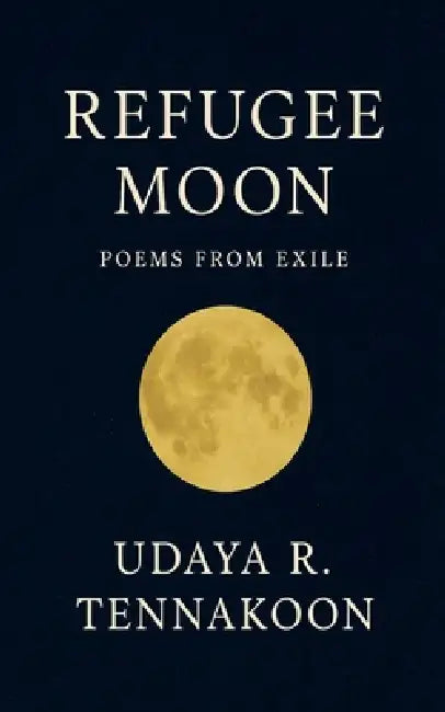 Refugee Moon: Poems from Exile by Udaya R. Tennakoon