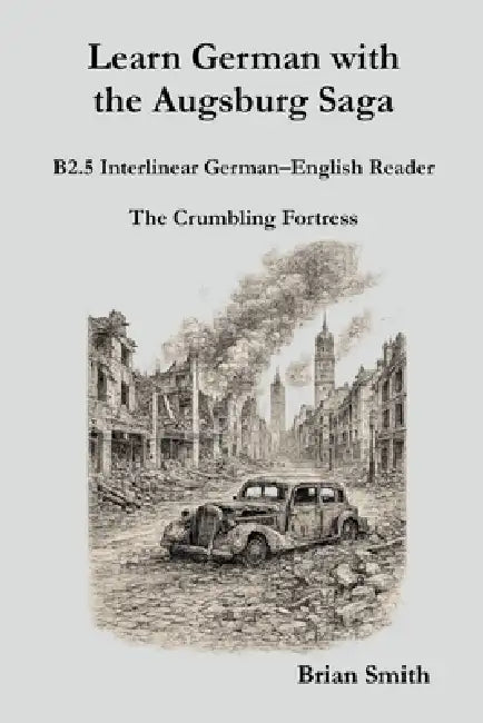 Learn German with the Augsburg Saga - B2.5 Interlinear German-English Reader by Brian Smith