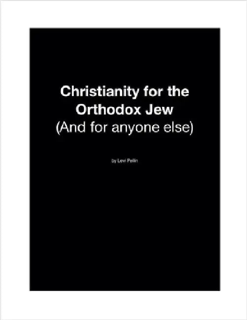 Christianity for the Orthodox Jew: And for Anyone Else by Pellin, Levi