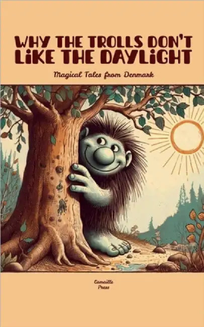 Why the Trolls Don't Like the Daylight: Magical Tales from Denmark by Camaille Press