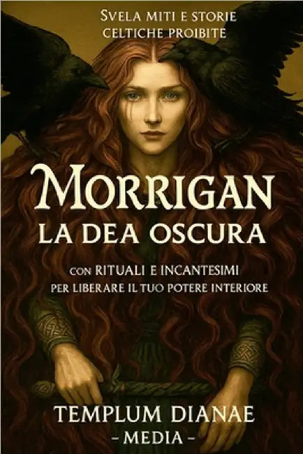 Morrigan la Dea Oscura: Svela miti e storie celtiche proibite; con rituali e incantesimi per liberare il tuo potere interiore by Templum Dianae Media