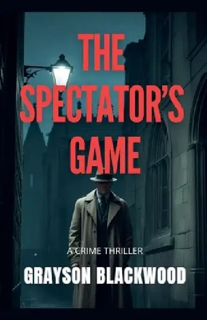 The Spectator's Game: a Crime Thriller by Grayson Blackwood