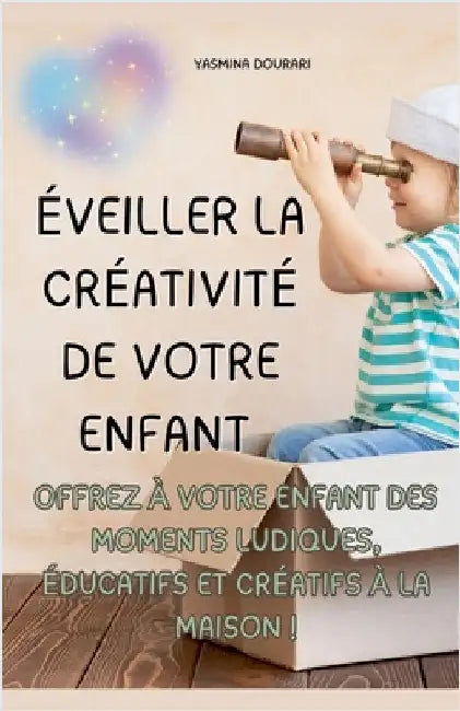 Éveiller la créativité de votre enfant - Un guide pratique de 123 pages by Yasmina Dourari