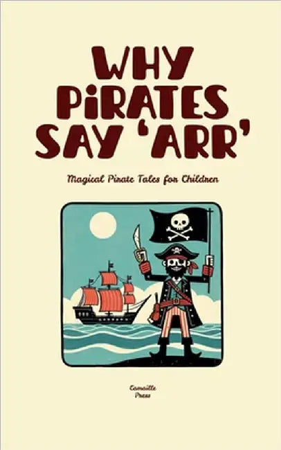 Why Pirates Say 'Arr': Magical Pirate Tales for Children by Camaille Press